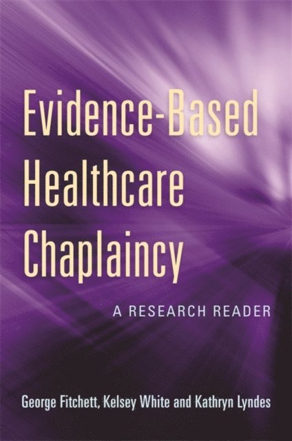 George Fitchett, Kelsey White, Kathryn Lyndes - Evidence-Based Healthcare Chaplaincy, E-bok