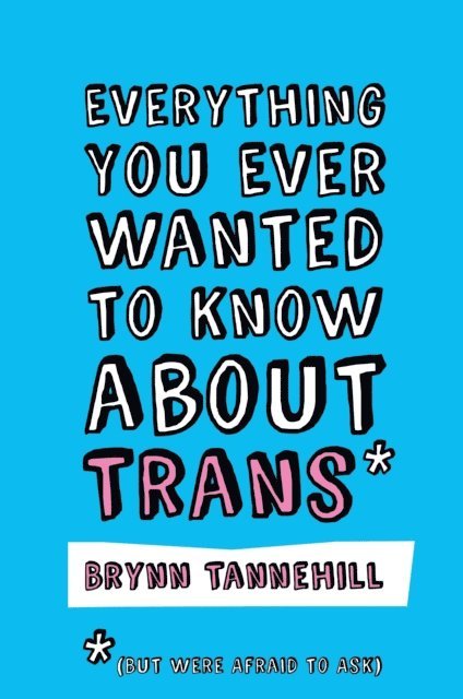 Brynn Tannehill - Everything You Ever Wanted to Know about Trans (But Were Afraid to Ask), E-bok