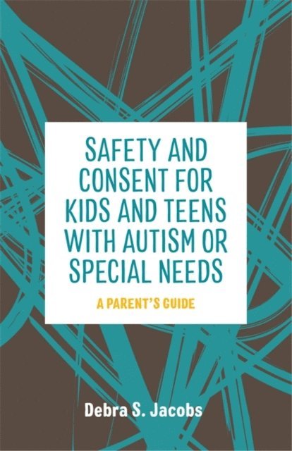 Debra Jacobs - Safety and Consent for Kids and Teens with Autism or Special Needs, E-bok