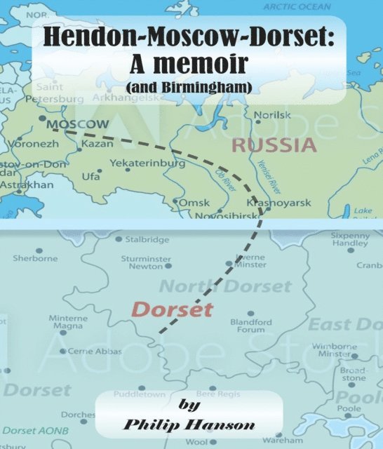 Philip Hanson - Hendon-Moscow-Dorset, a memoir (and Birmingham), E-bok