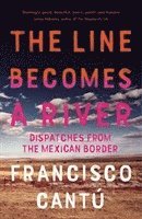 Francisco Cantú - Line Becomes A River, Häftad