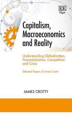 James Crotty - Capitalism, Macroeconomics and Reality, Inbunden