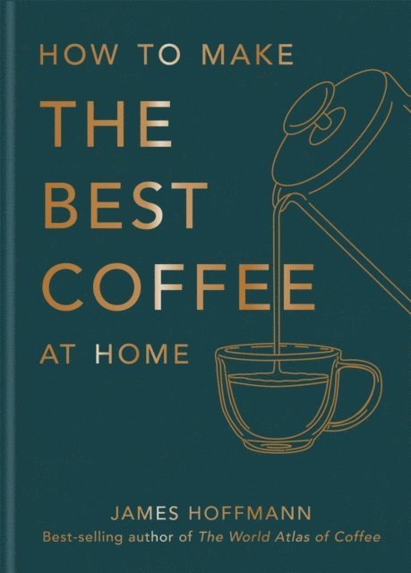 James Hoffmann - How to make the best coffee at home, E-bok