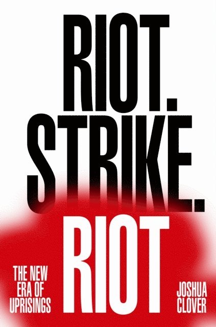 Joshua Clover - Riot. Strike. Riot, E-bok