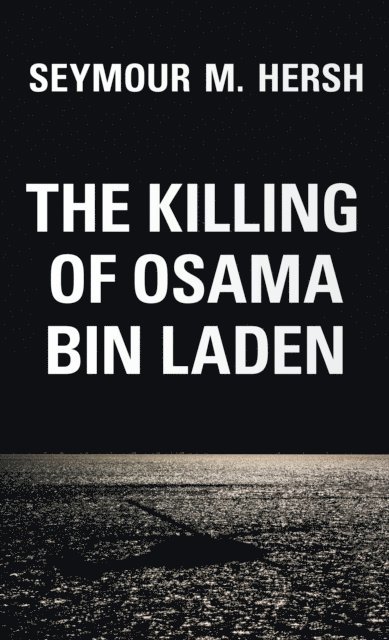 Seymour M. Hersh - Killing of Osama Bin Laden, E-bok