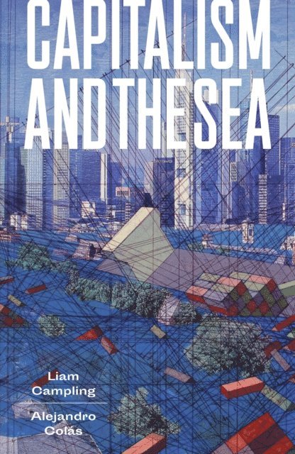 Liam Campling, Alejandro Colás - Capitalism and the Sea, E-bok