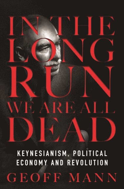 Geoff Mann - In the Long Run We Are All Dead, E-bok