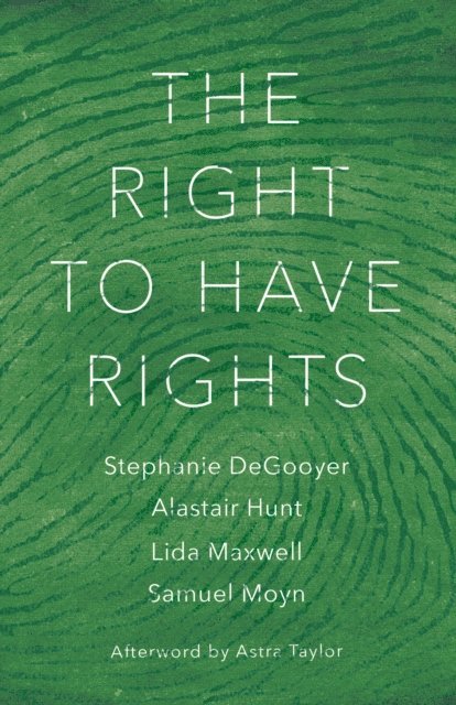 Stephanie DeGooyer, Samuel Moyn, Alastair Hunt, Astra Taylor - Right to Have Rights, E-bok