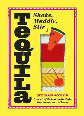 Dan Jones - Tequila: Shake, Muddle, Stir, Inbunden