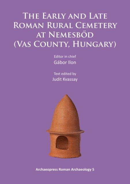 Judit Kvassay, Gabor Ilon - Early and Late Roman Rural Cemetery at Nemesbod (Vas County, Hungary), E-bok