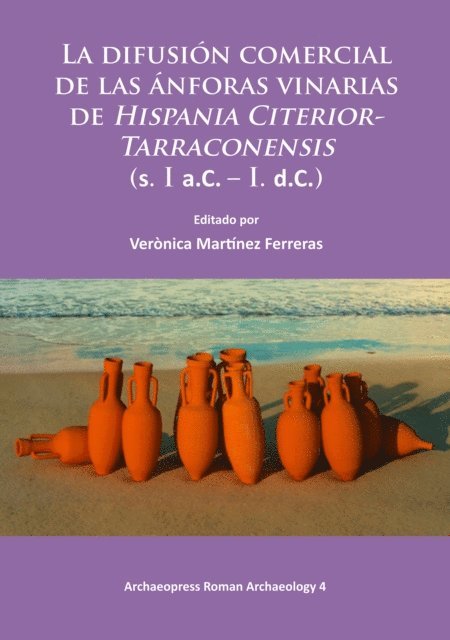 Veronica Martinez Ferreras - La difusión comercial de las ánforas vinarias de Hispania Citerior-Tarraconensis (s. I a.C. – I. d.C.), E-bok