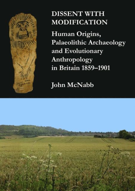 John McNabb - Dissent with Modification: Human Origins, Palaeolithic Archaeology and Evolutionary Anthropology in Britain 1859-1901, E-bok