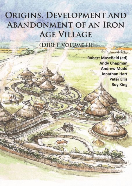 Peter Ellis, Andy Chapman, Robert Masefield - Origins, Development and Abandonment of an Iron Age Village, E-bok