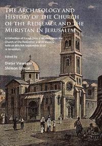 The Archaeology and History of the Church of the Redeemer and the Muristan in Jerusalem