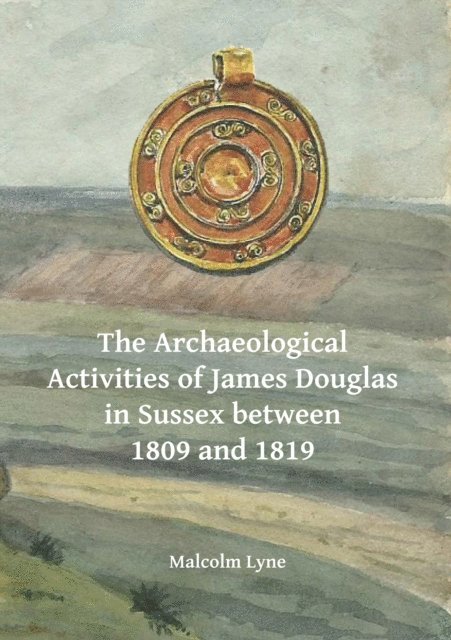 Malcolm Lyne - The Archaeological Activities of James Douglas in Sussex between 1809 and 1819, E-bok
