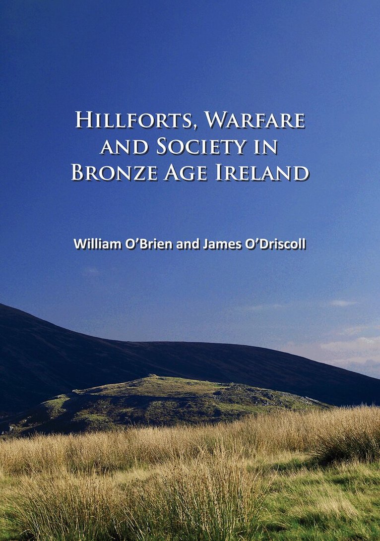 William O'Brien, James O’Driscoll - Hillforts, Warfare and Society in Bronze Age Ireland, Häftad