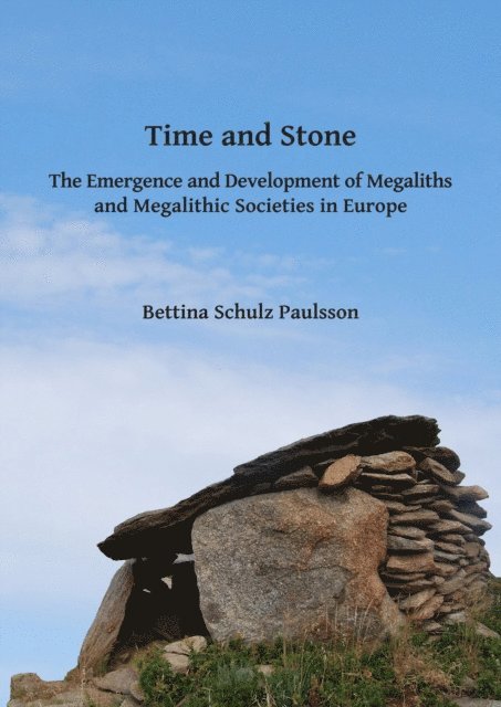 Bettina Schulz Paulsson - Time and Stone: The Emergence and Development of Megaliths and Megalithic Societies in Europe, E-bok