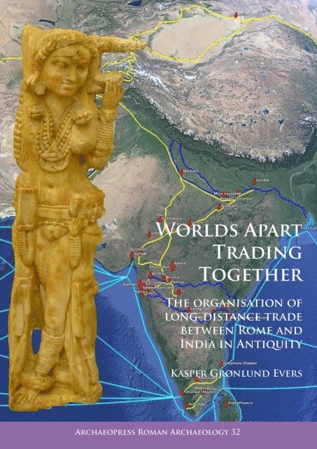 Kasper Grønlund Evers - Worlds Apart Trading Together: The organisation of long-distance trade between Rome and India in Antiquity, E-bok