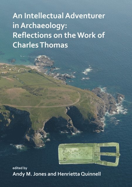 Cornwall Archaeological Unit) Jones, Andy M. (Project Manager, Henrietta Quinnell - An Intellectual Adventurer in Archaeology: Reflections on the work of Charles Thomas, E-bok