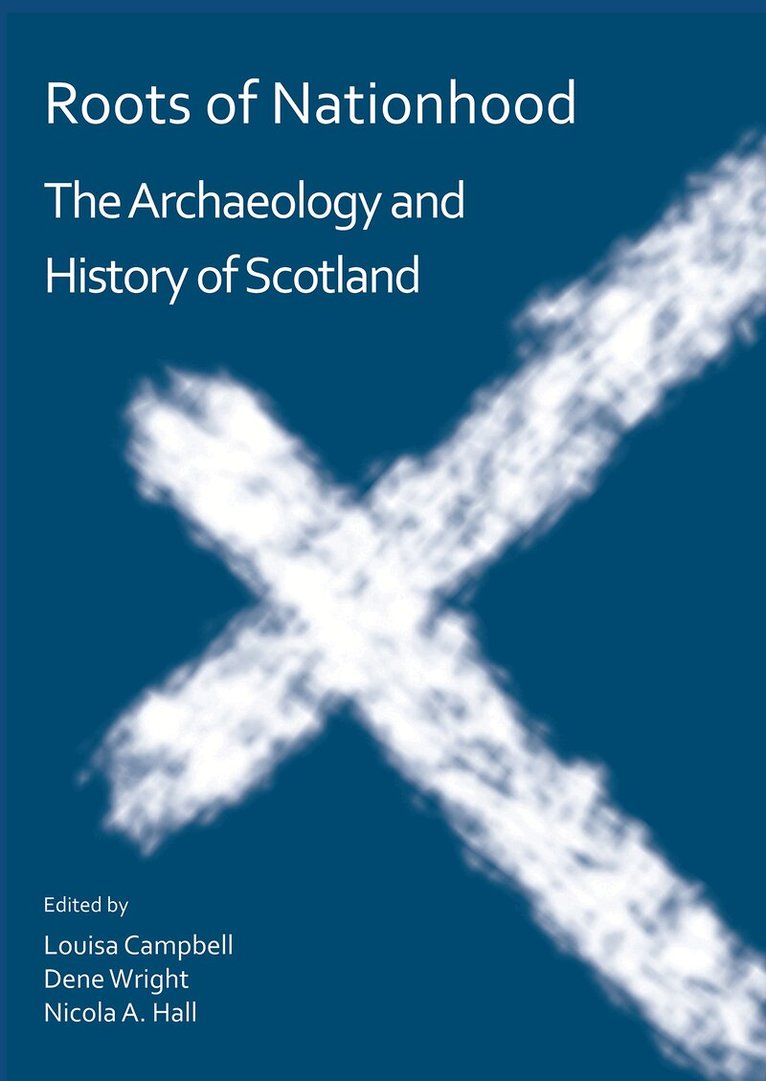 Louisa Campbell, Dene Wright, Nicola A. Hall - Roots of Nationhood: The Archaeology and History of Scotland, Häftad