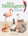 Mini Menagerie: 20 Miniature Animals to Make in Polymer Clay