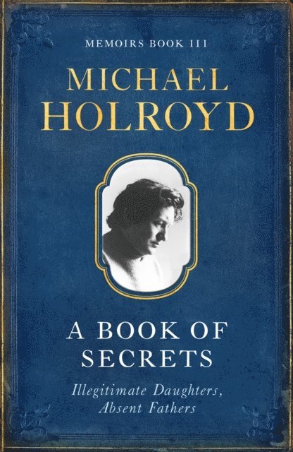 Michael Holroyd - Book Of Secrets: Illegitimate Daughters, Absent Fathers, E-bok