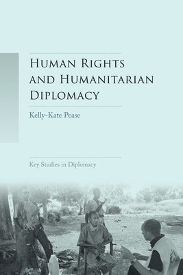 Human Rights and Humanitarian Diplomacy av Kelly-Kate Pease