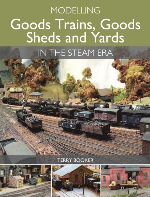 Terry Booker - Modelling Goods Trains, Goods Sheds and Yards in the Steam Era, E-bok