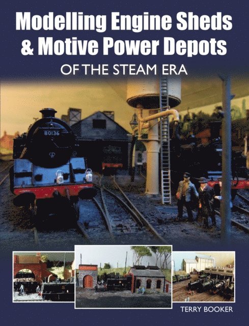 Terry Booker - Modelling Engine Sheds and Motive Power Depots of the Steam Era, E-bok