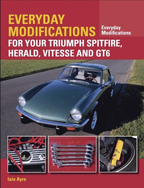Iain Ayre - Everyday Modifications for your Triumph Spitfire, Herald, Vitesse and GT6, E-bok