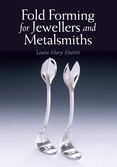 Louise Mary Muttitt - Fold Forming for Jewellers and Metalsmiths, Häftad