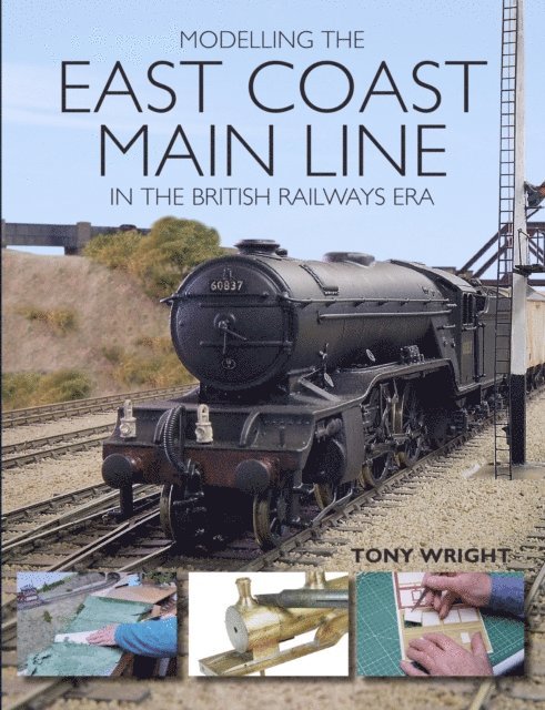 Tony Wright - Modelling the East Coast Main Line in the British Railways Era, E-bok