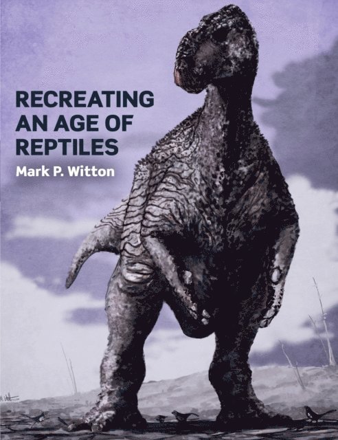 Mark P Witton - Recreating an Age of Reptiles, E-bok