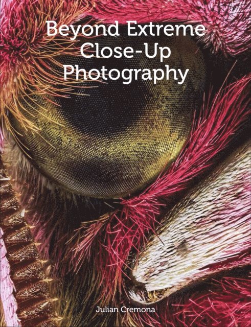 Julian Cremona - Beyond Extreme Close-Up Photography, E-bok
