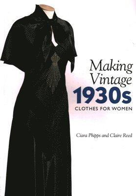 Making Vintage 1930s Clothes for Women av Ciara Phipps, Claire Reed