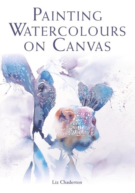 Liz Chaderton - Painting Watercolours on Canvas, E-bok