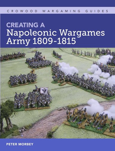 Creating A Napoleonic Wargames Army 1809-1815 av Peter Morbey