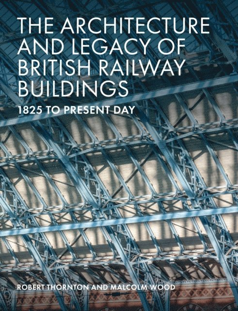 Malcolm Wood, Robert Thornton - Architecture and Legacy of British Railway Buildings, E-bok