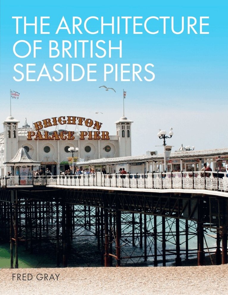 Fred Gray - Architecture of British Seaside Piers, Inbunden
