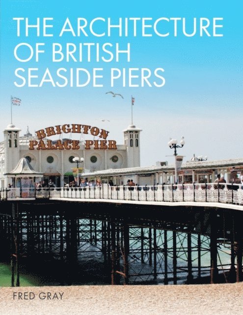 Fred Gray - Architecture of British Seaside Piers, E-bok
