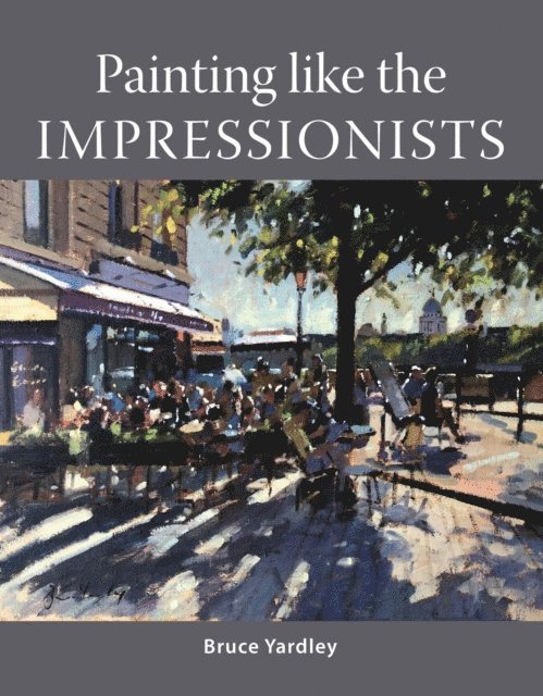 Bruce Yardley - Painting Like the Impressionists, E-bok