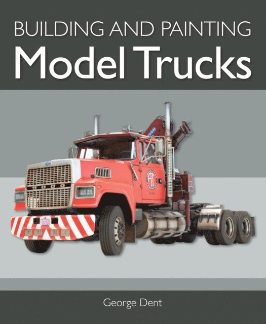 George Dent - Building and Painting Model Trucks, E-bok