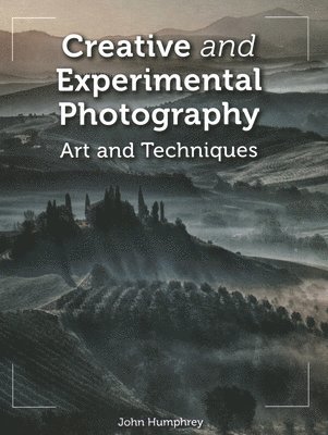 Creative and Experimental Photography av John Humphrey