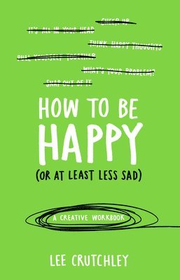 Lee Crutchley - How to Be Happy (or at least less sad), Häftad