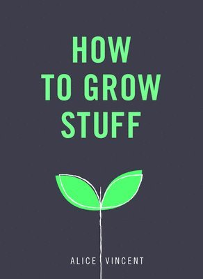 Alice Vincent - How to Grow Stuff, Häftad