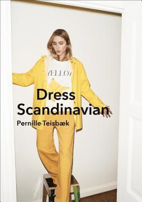 Pernille Teisbaek - Dress Scandinavian: Style your Life and Wardrobe the Danish Way, Inbunden
