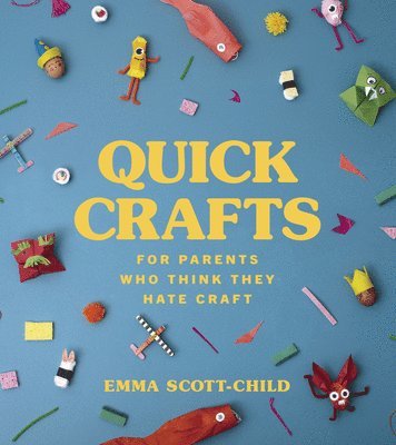 Emma Scott-Child - Quick Crafts for Parents Who Think They Hate Craft, Inbunden
