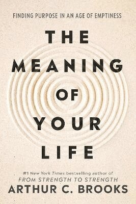 Arthur C Brooks - The Meaning of Your Life, Häftad