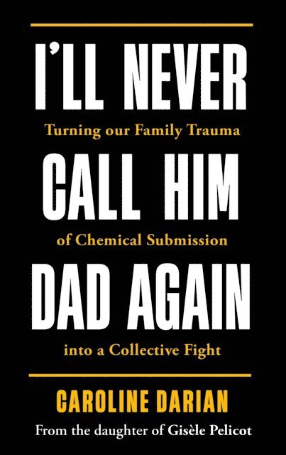 Caroline Darian - I'll Never Call Him Dad Again: By the daughter of Gisèle Pelicot, E-bok