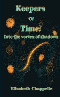 Elizabeth Chappelle - Keepers of Time - Into The Vortex of Shadows, Häftad